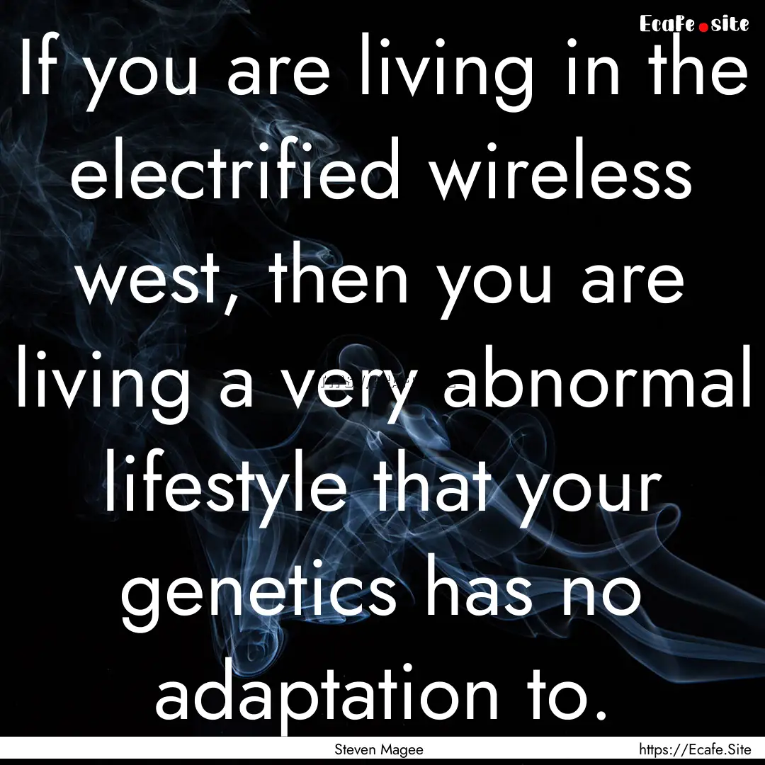 If you are living in the electrified wireless.... : Quote by Steven Magee