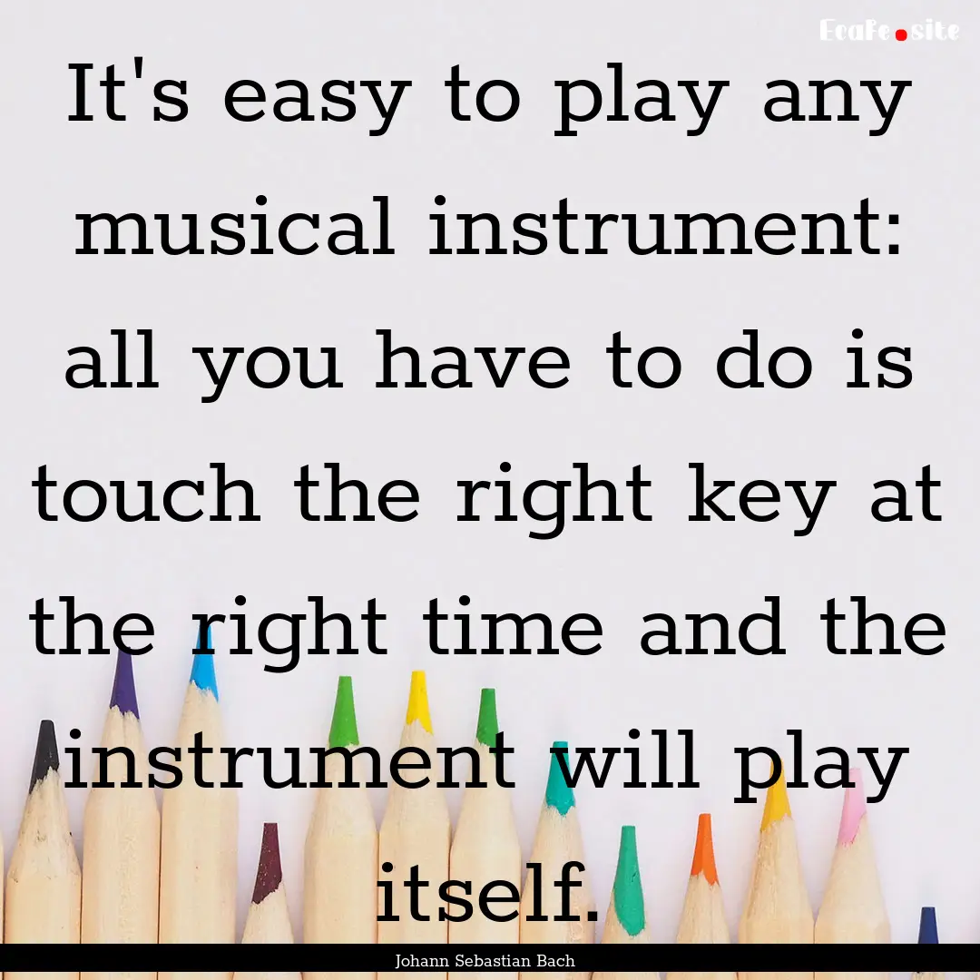 It's easy to play any musical instrument:.... : Quote by Johann Sebastian Bach