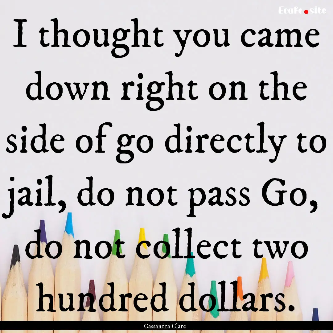 I thought you came down right on the side.... : Quote by Cassandra Clare