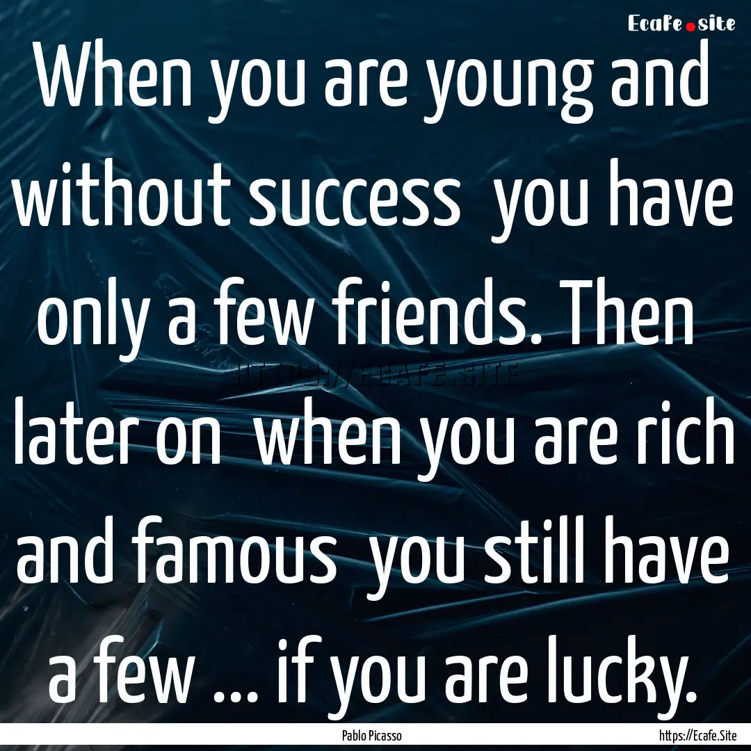 When you are young and without success you.... : Quote by Pablo Picasso