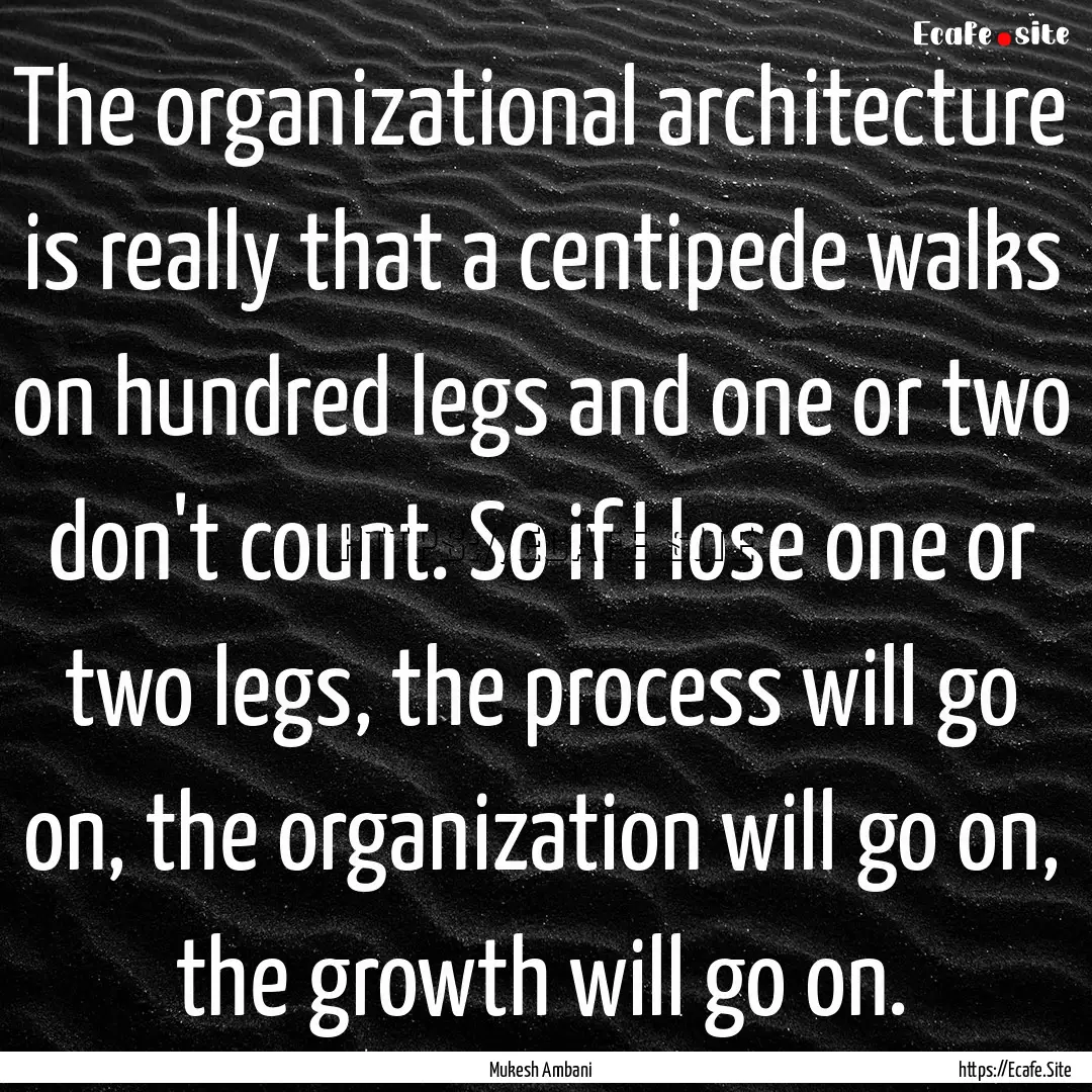 The organizational architecture is really.... : Quote by Mukesh Ambani