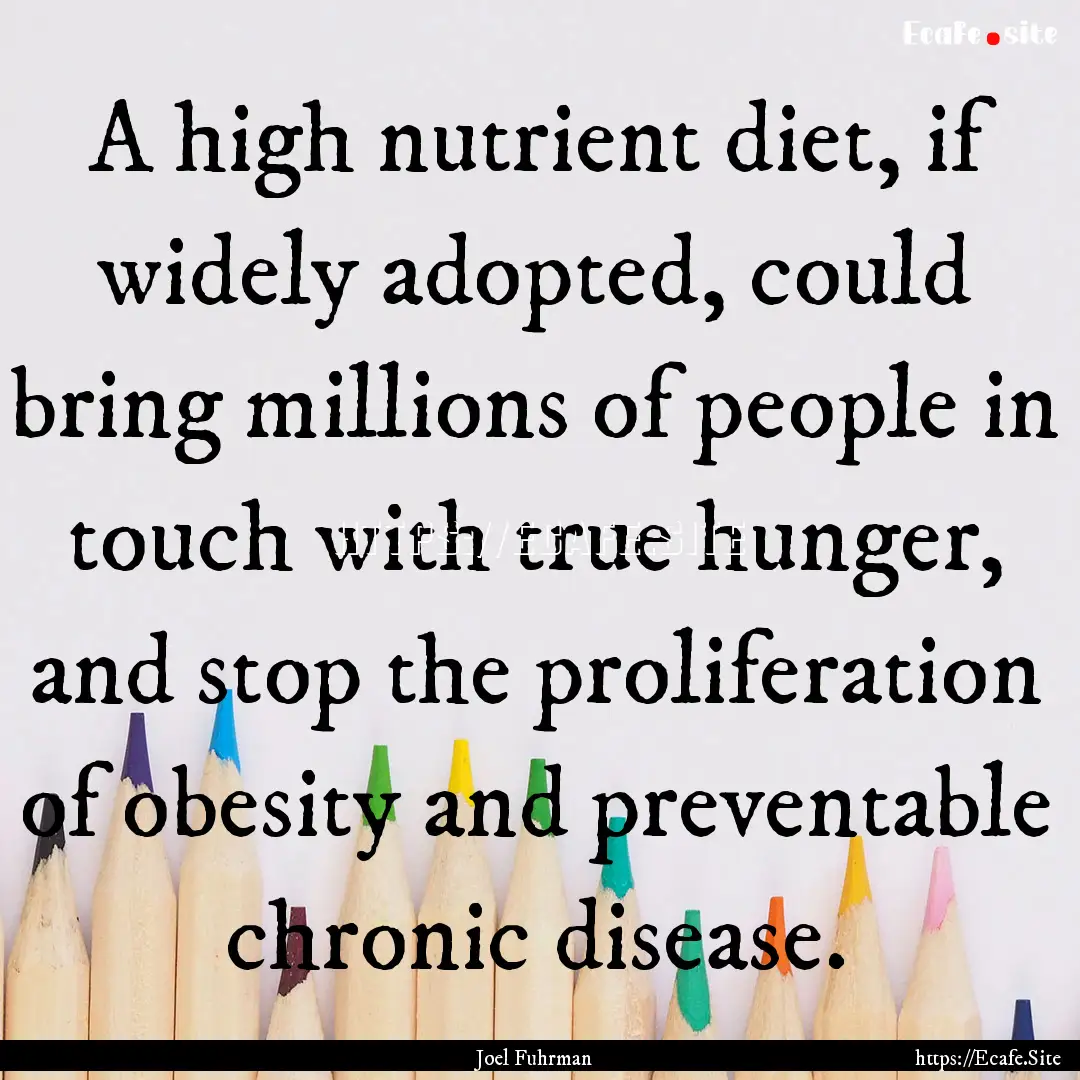 A high nutrient diet, if widely adopted,.... : Quote by Joel Fuhrman