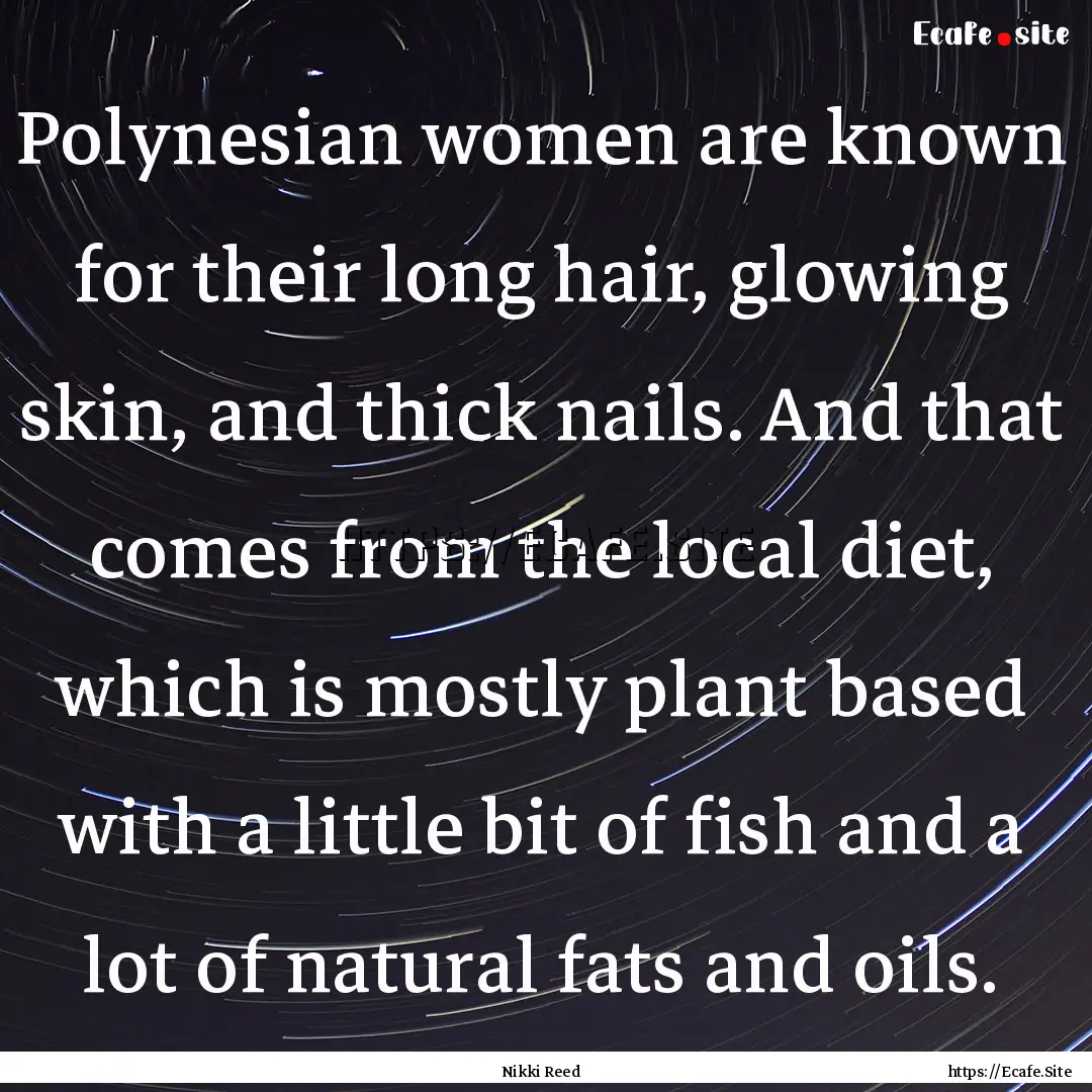 Polynesian women are known for their long.... : Quote by Nikki Reed