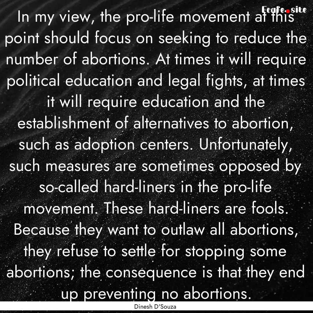 In my view, the pro-life movement at this.... : Quote by Dinesh D'Souza