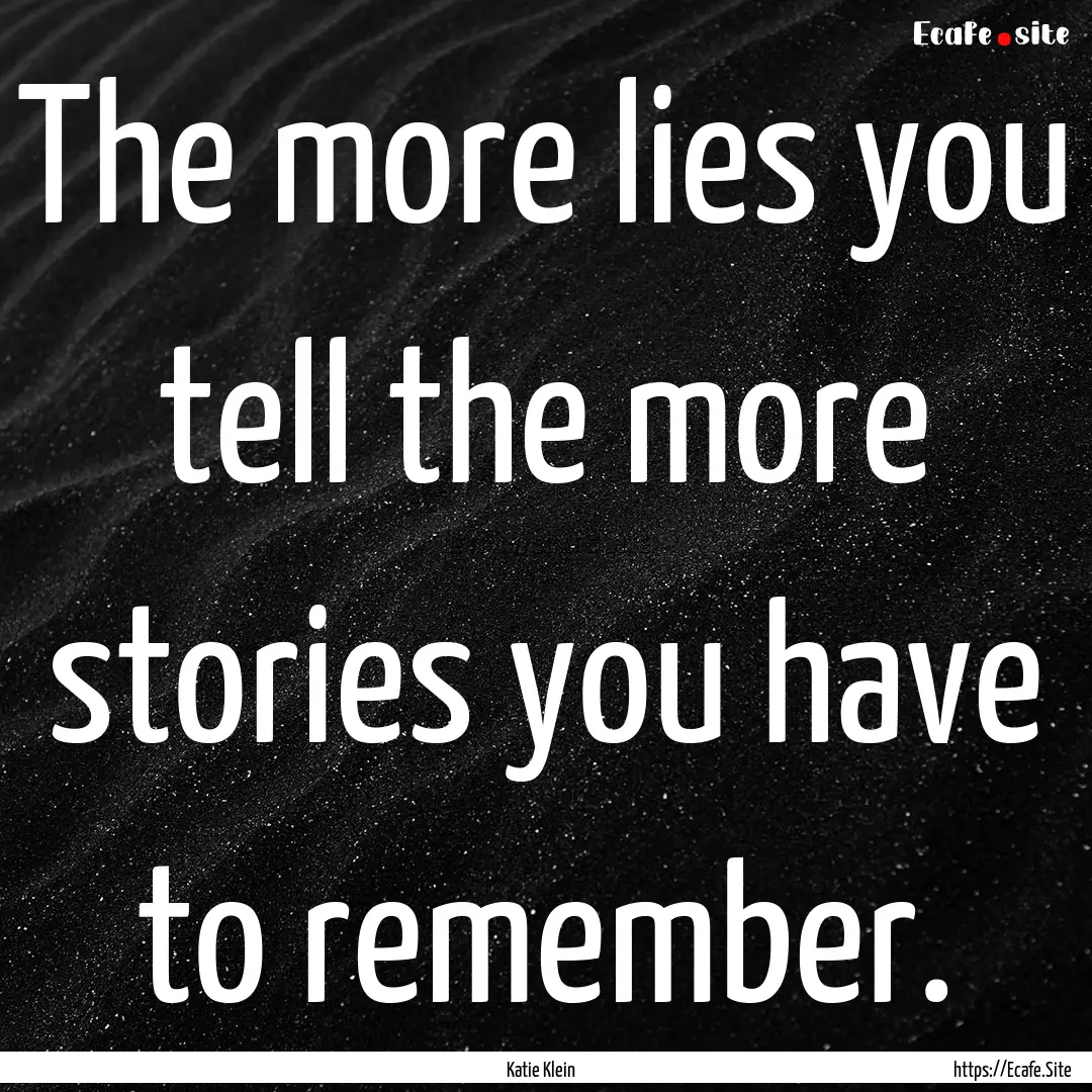 The more lies you tell the more stories you.... : Quote by Katie Klein