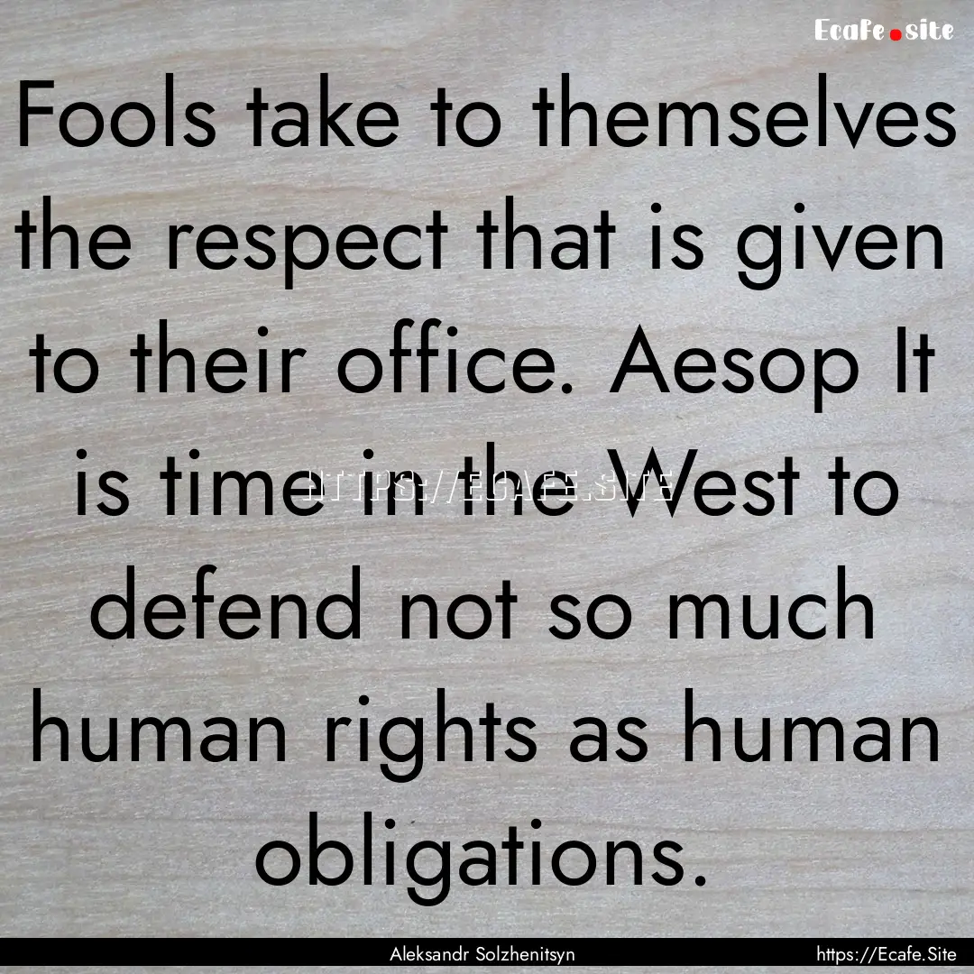 Fools take to themselves the respect that.... : Quote by Aleksandr Solzhenitsyn