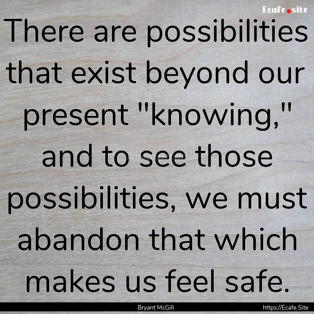 There are possibilities that exist beyond.... : Quote by Bryant McGill