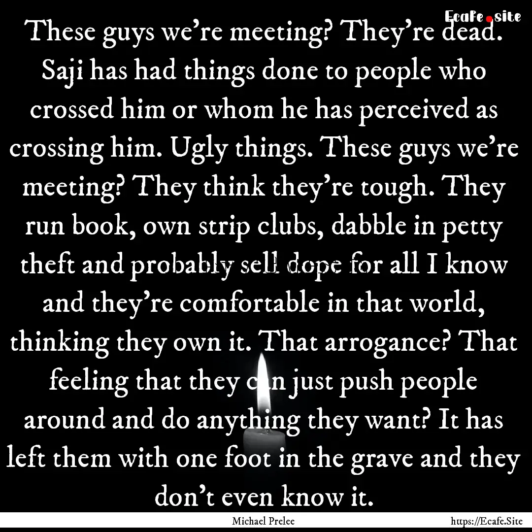 These guys we're meeting? They're dead. Saji.... : Quote by Michael Prelee