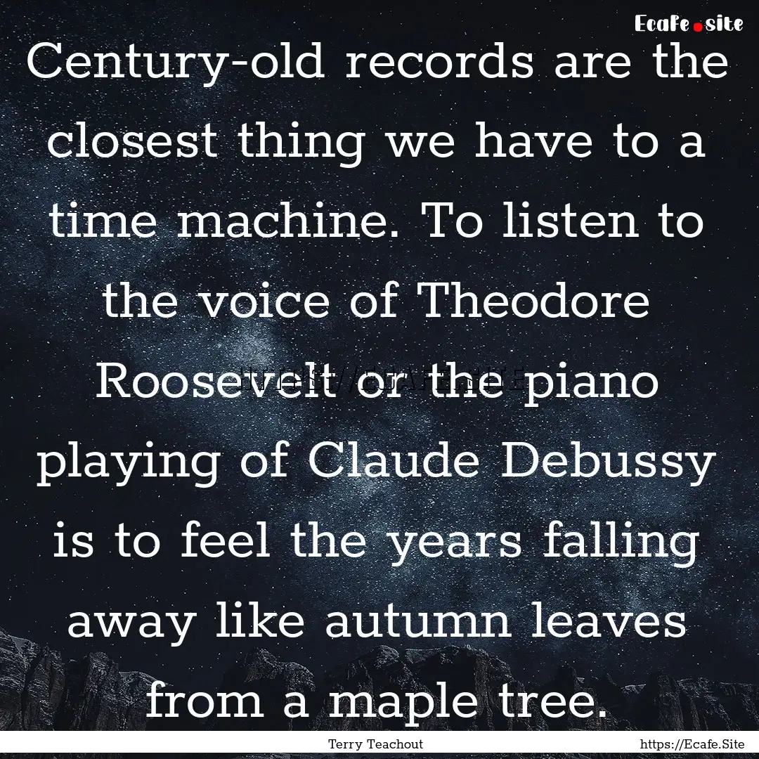 Century-old records are the closest thing.... : Quote by Terry Teachout