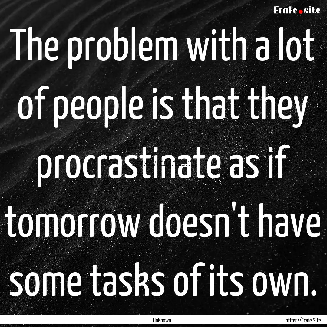 The problem with a lot of people is that.... : Quote by Unknown