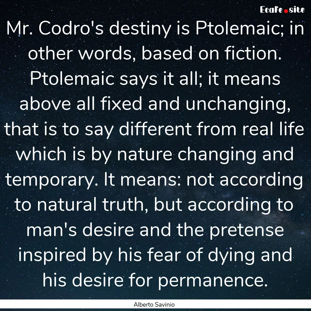 Mr. Codro's destiny is Ptolemaic; in other.... : Quote by Alberto Savinio