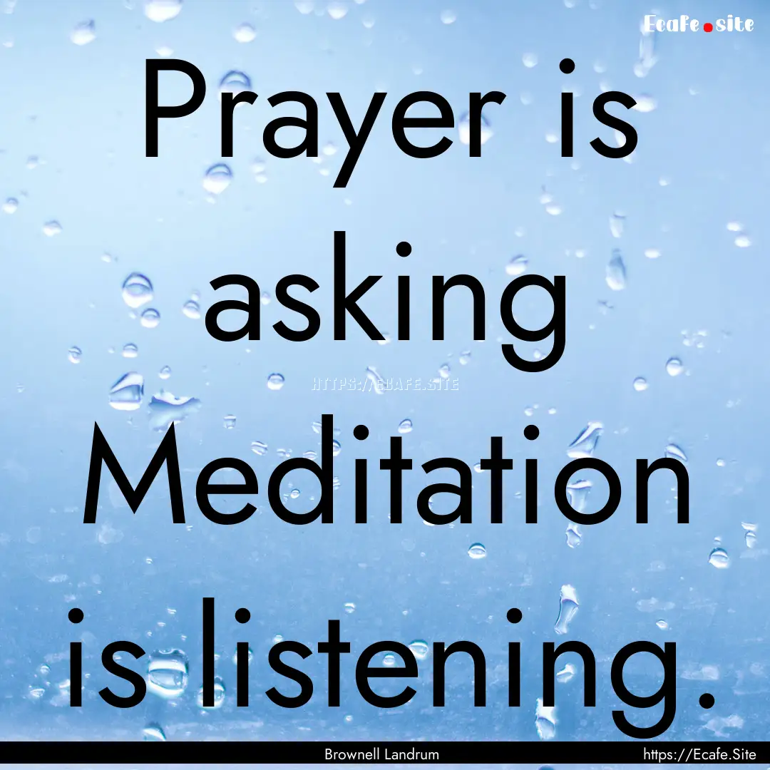 Prayer is asking Meditation is listening..... : Quote by Brownell Landrum