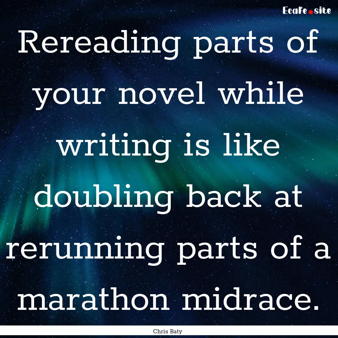 Rereading parts of your novel while writing.... : Quote by Chris Baty