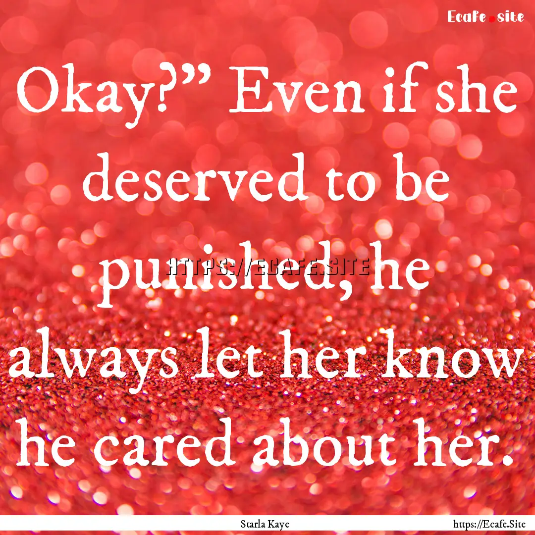 Okay?” Even if she deserved to be punished,.... : Quote by Starla Kaye