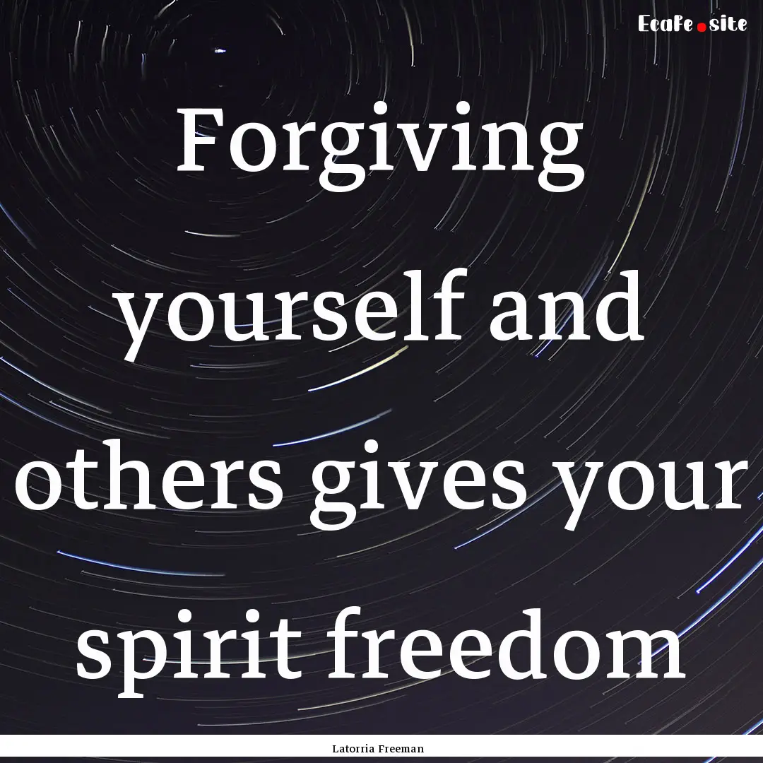 Forgiving yourself and others gives your.... : Quote by Latorria Freeman