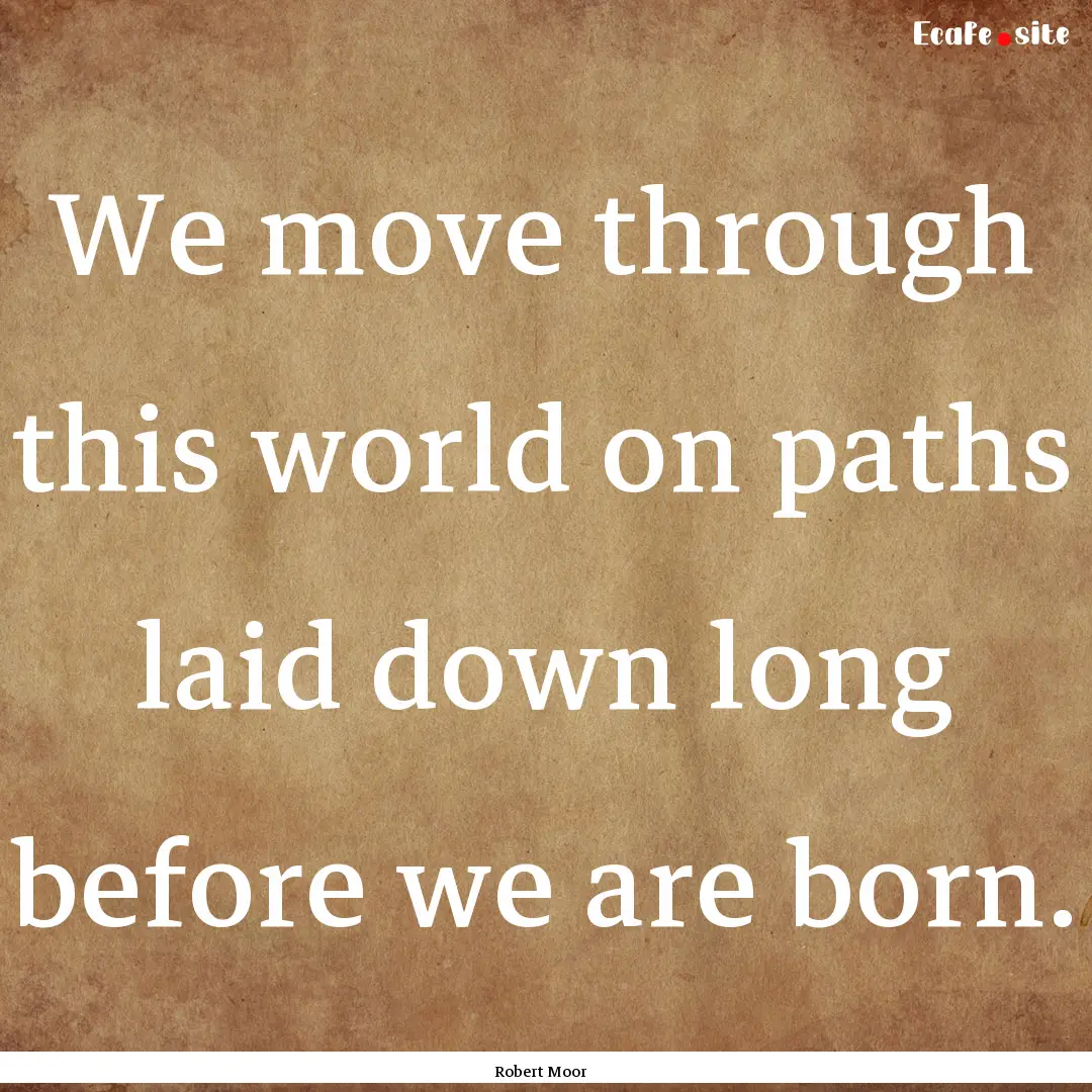 We move through this world on paths laid.... : Quote by Robert Moor