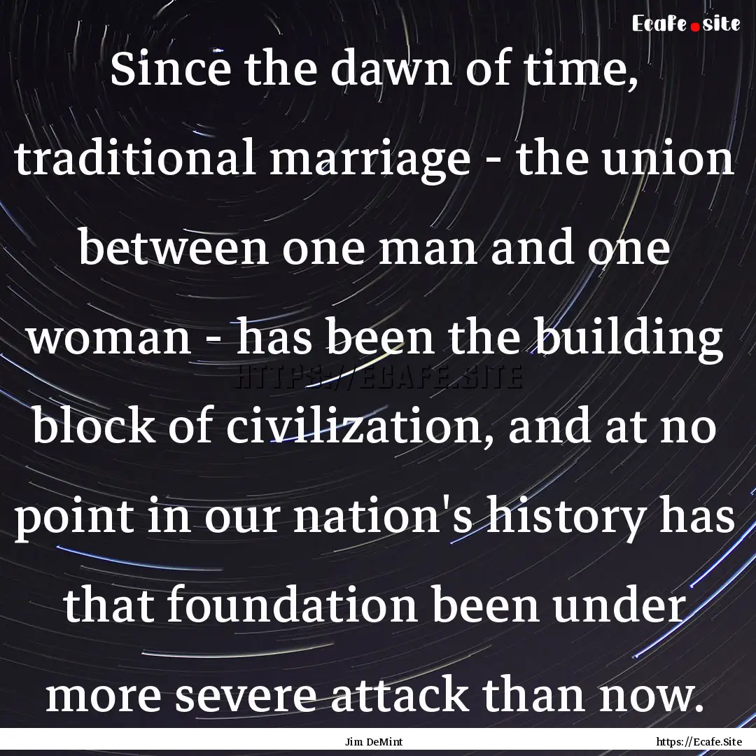 Since the dawn of time, traditional marriage.... : Quote by Jim DeMint