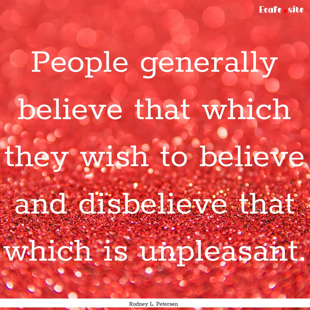 People generally believe that which they.... : Quote by Rodney L. Petersen