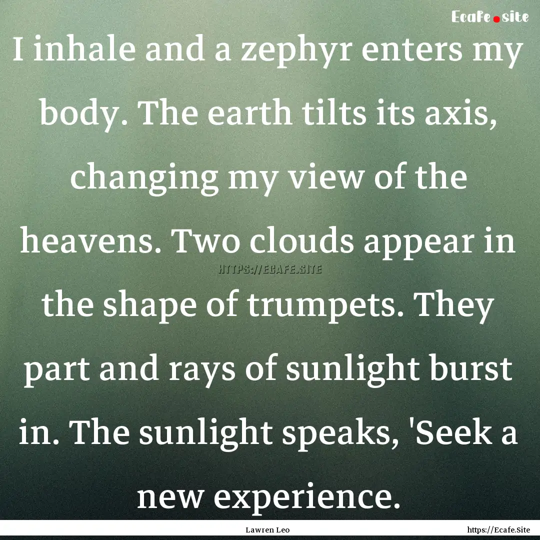 I inhale and a zephyr enters my body. The.... : Quote by Lawren Leo