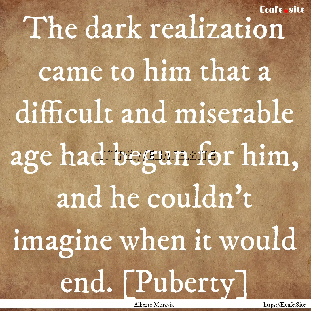 The dark realization came to him that a difficult.... : Quote by Alberto Moravia