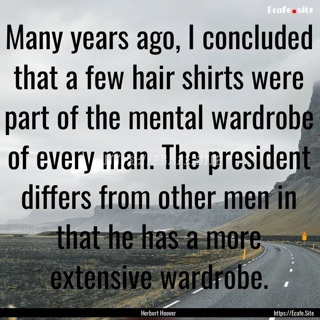 Many years ago, I concluded that a few hair.... : Quote by Herbert Hoover