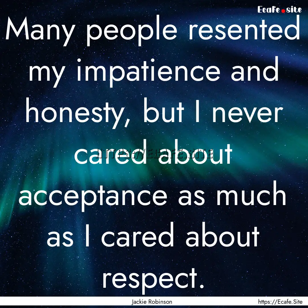 Many people resented my impatience and honesty,.... : Quote by Jackie Robinson