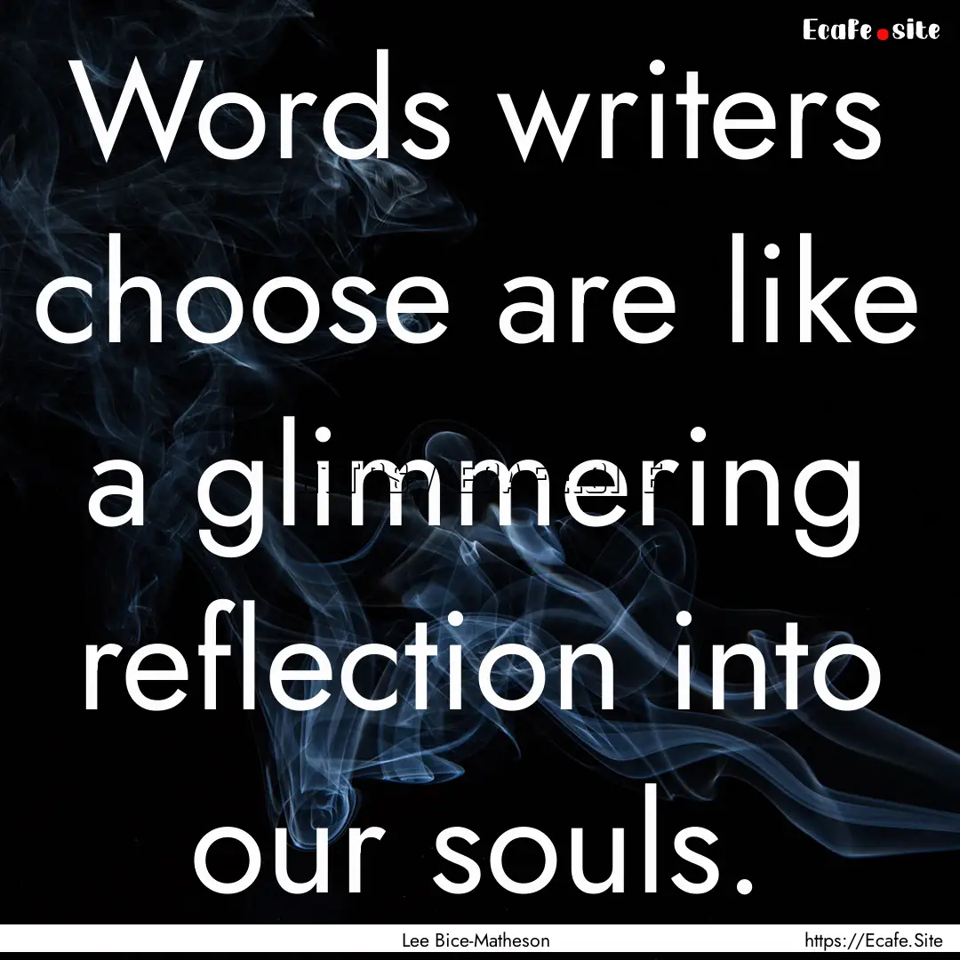 Words writers choose are like a glimmering.... : Quote by Lee Bice-Matheson