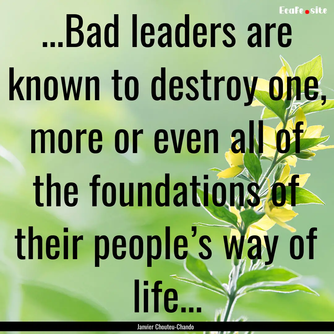 ...Bad leaders are known to destroy one,.... : Quote by Janvier Chouteu-Chando