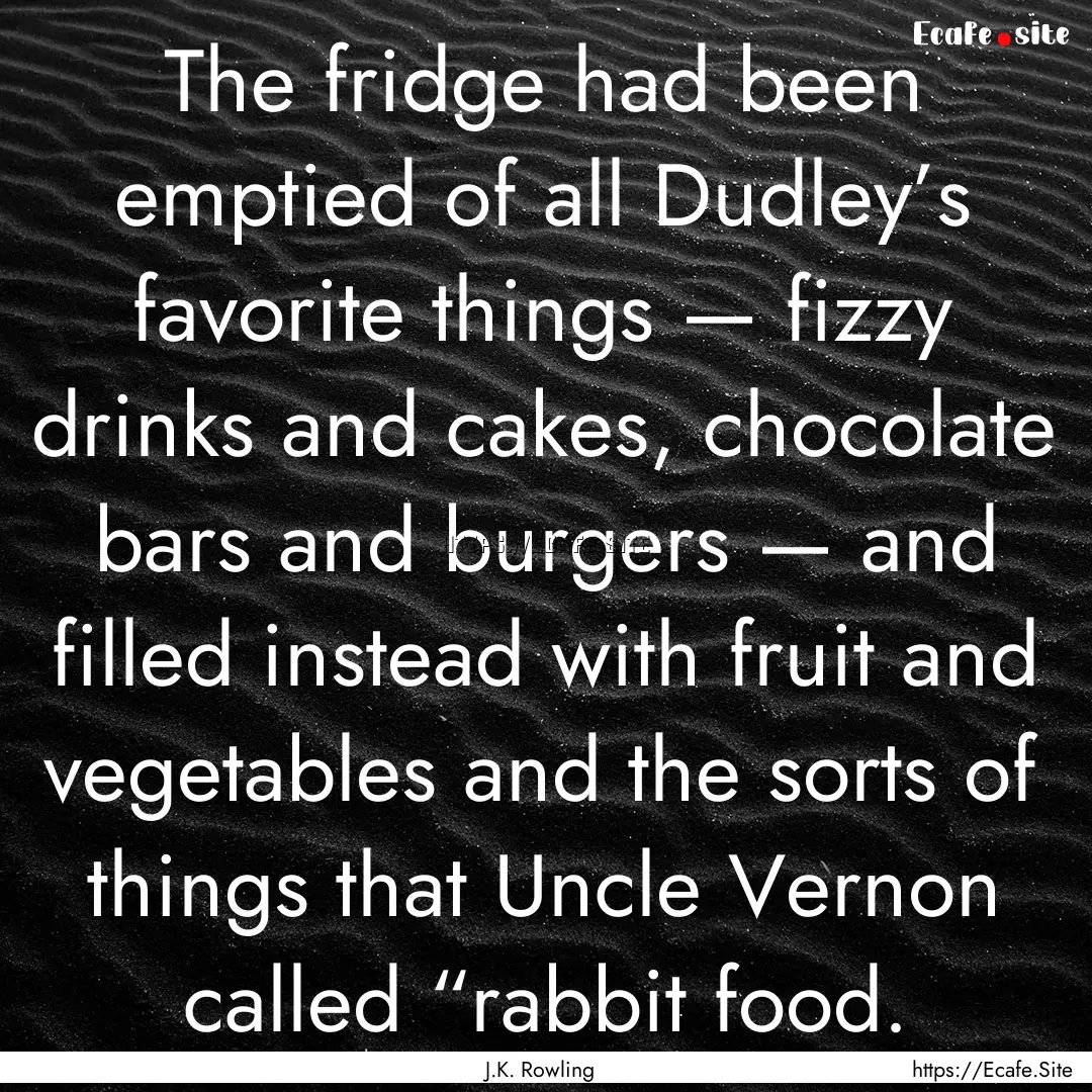 The fridge had been emptied of all Dudley’s.... : Quote by J.K. Rowling