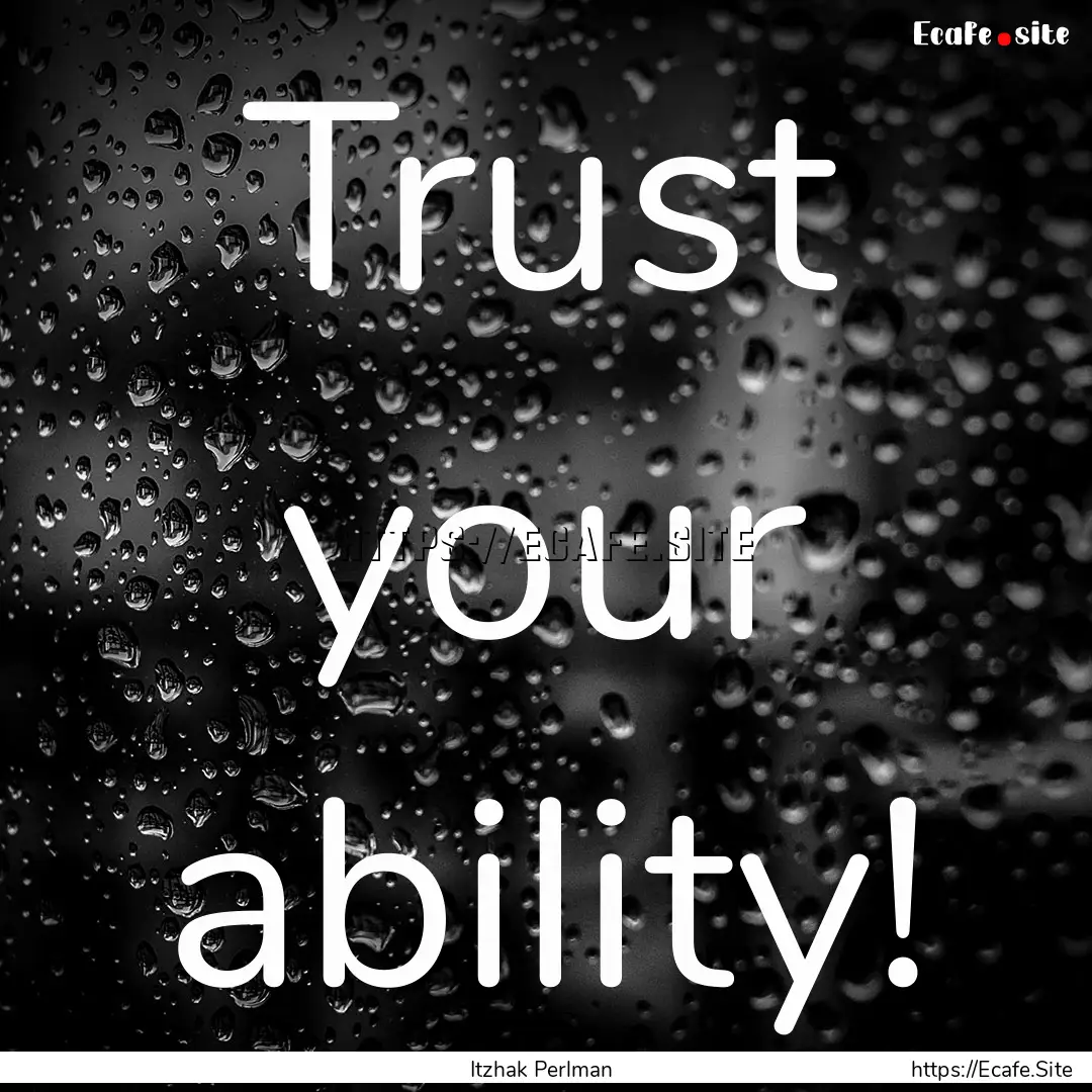 Trust your ability! : Quote by Itzhak Perlman