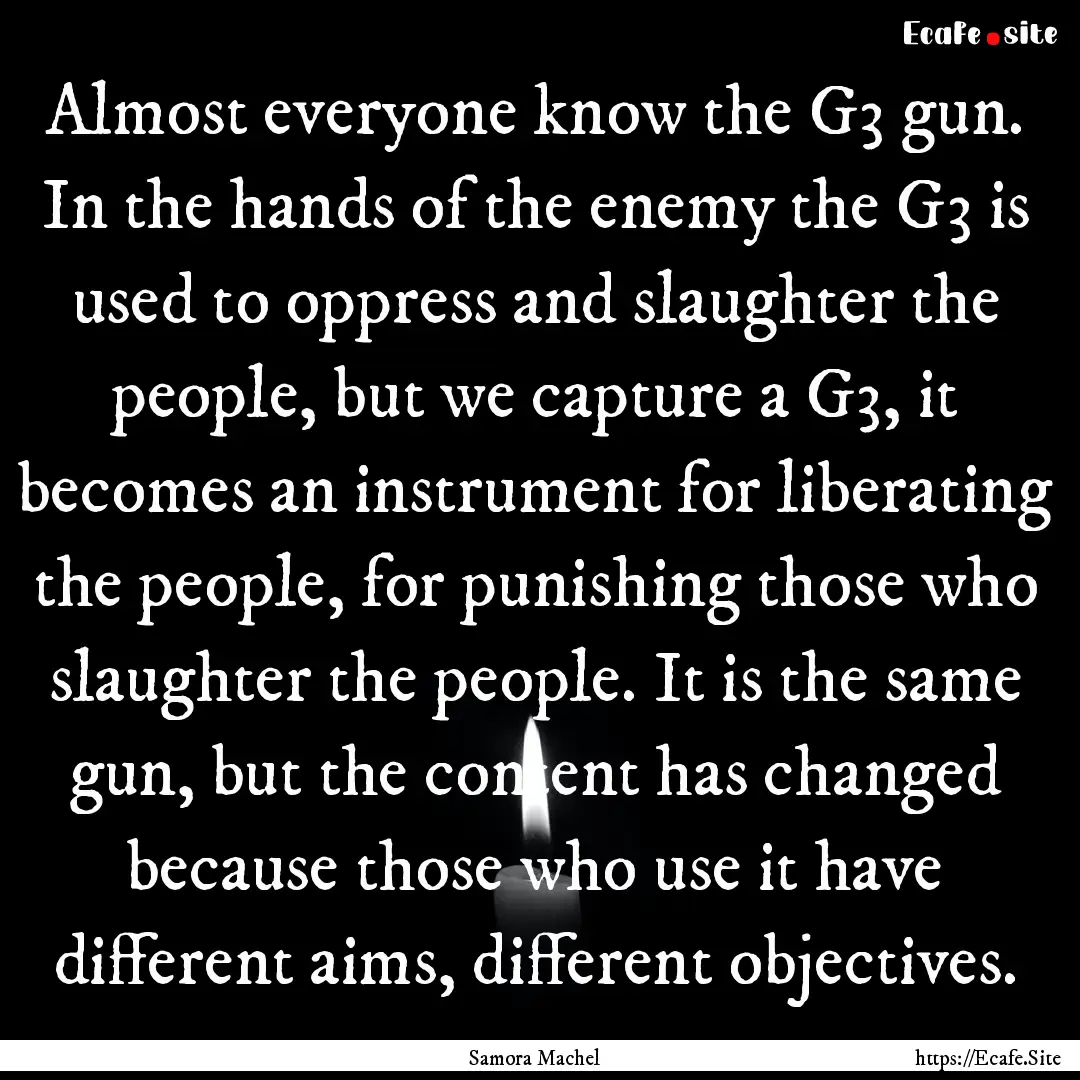 Almost everyone know the G3 gun. In the hands.... : Quote by Samora Machel