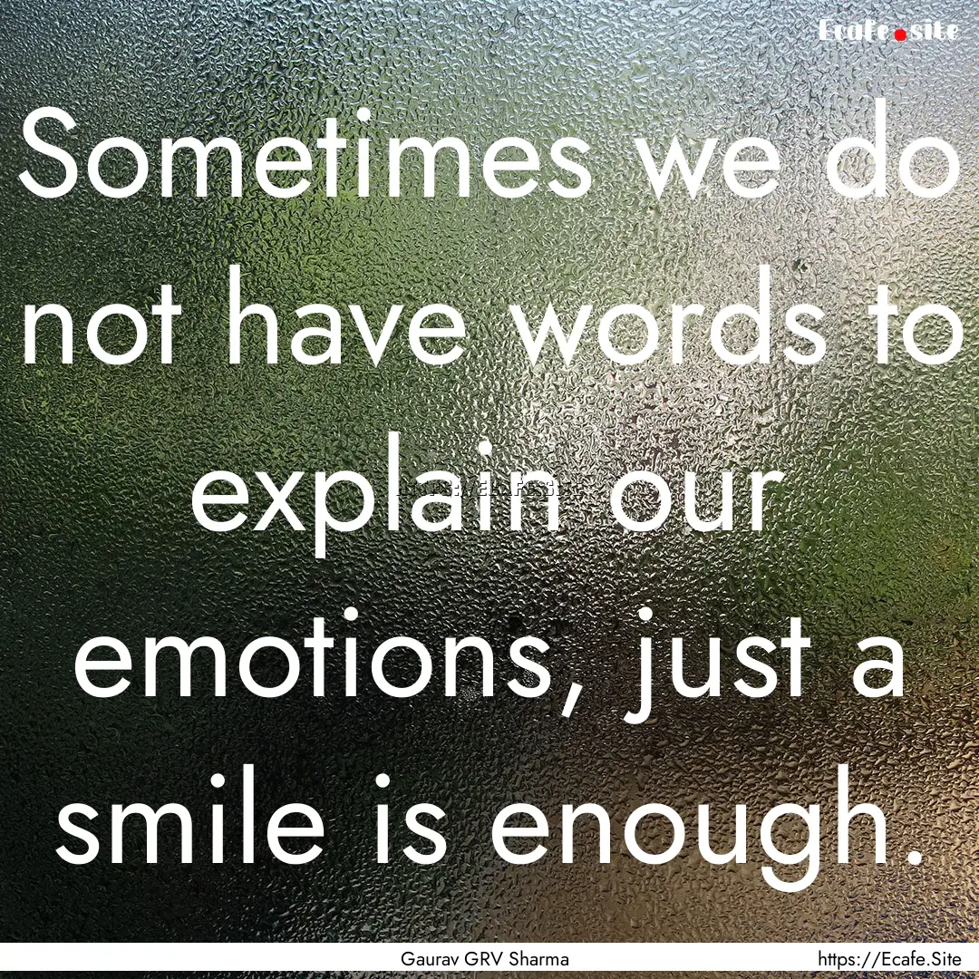 Sometimes we do not have words to explain.... : Quote by Gaurav GRV Sharma