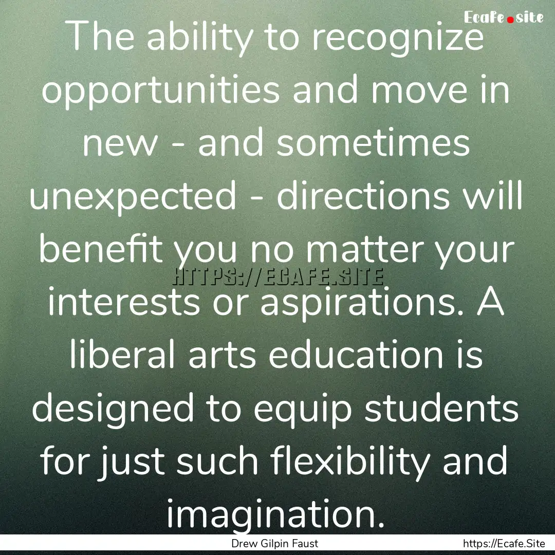 The ability to recognize opportunities and.... : Quote by Drew Gilpin Faust