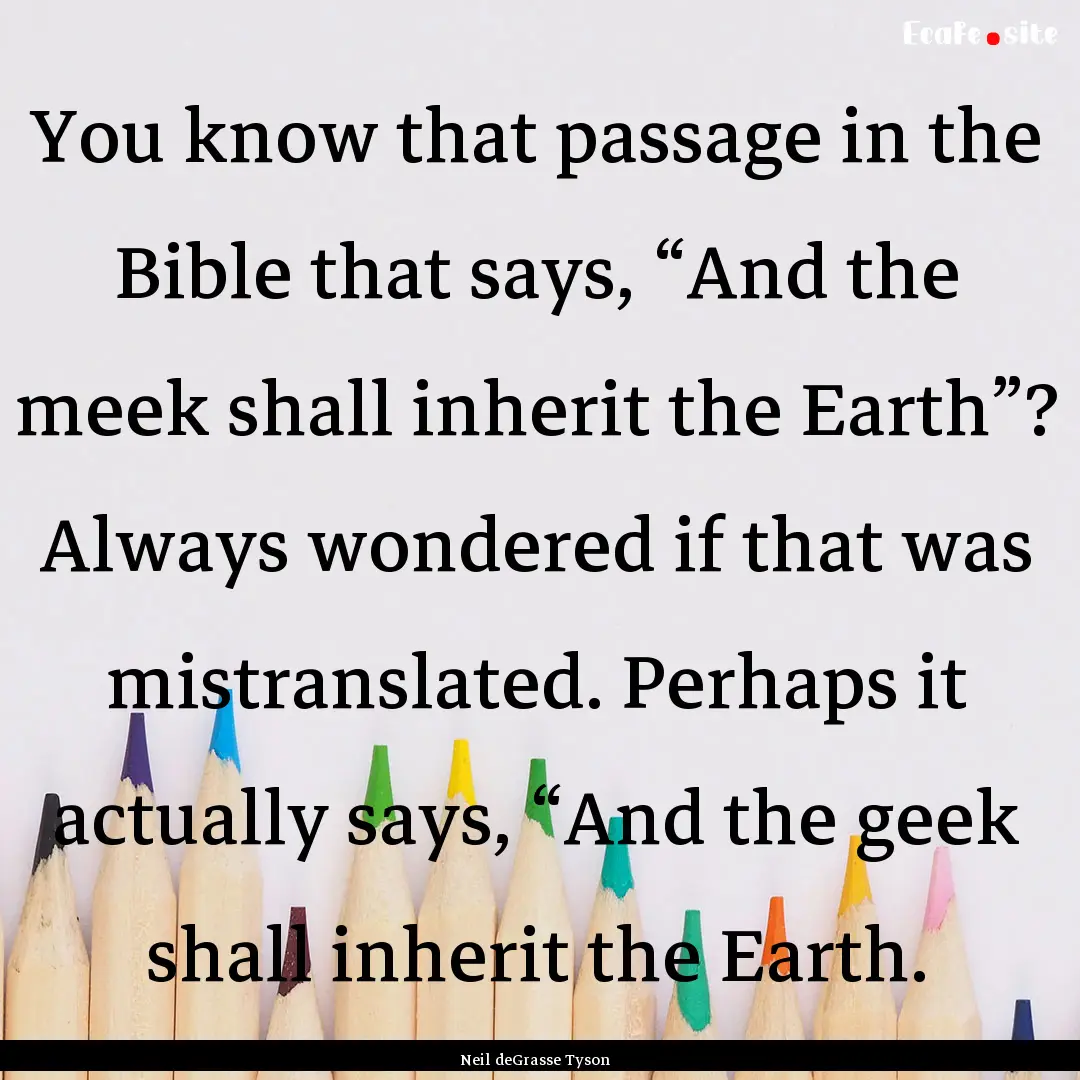 You know that passage in the Bible that says,.... : Quote by Neil deGrasse Tyson