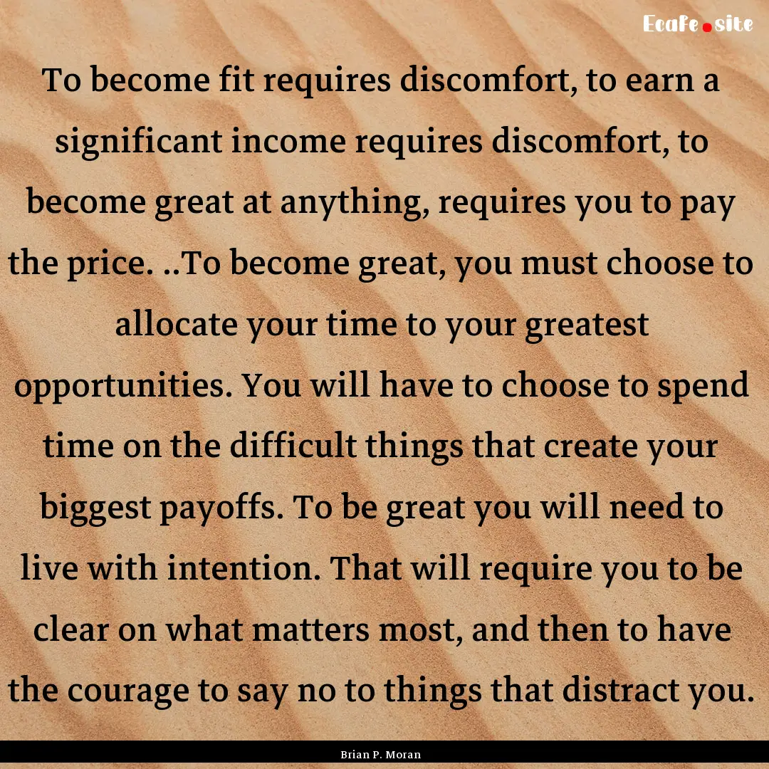 To become fit requires discomfort, to earn.... : Quote by Brian P. Moran