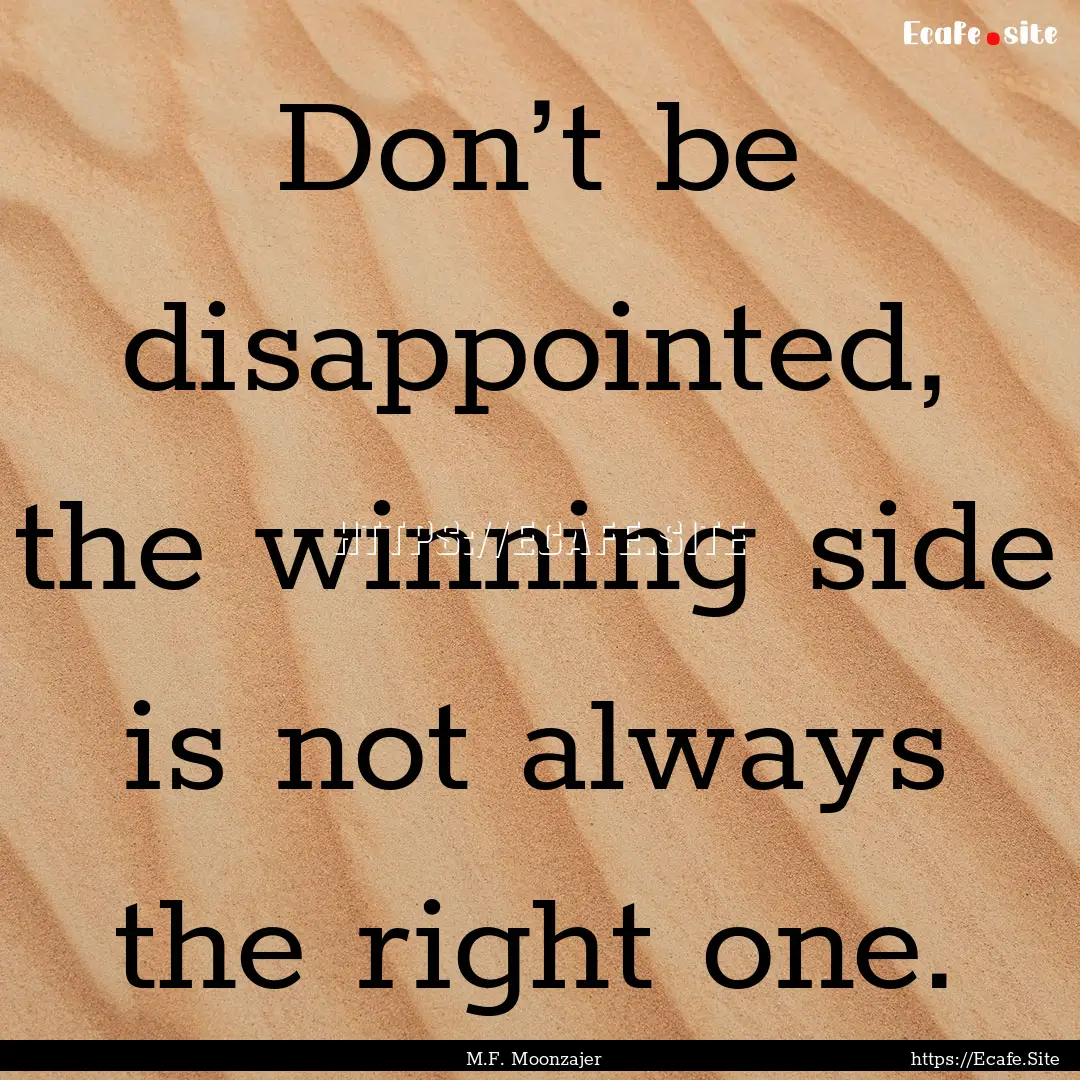 Don’t be disappointed, the winning side.... : Quote by M.F. Moonzajer