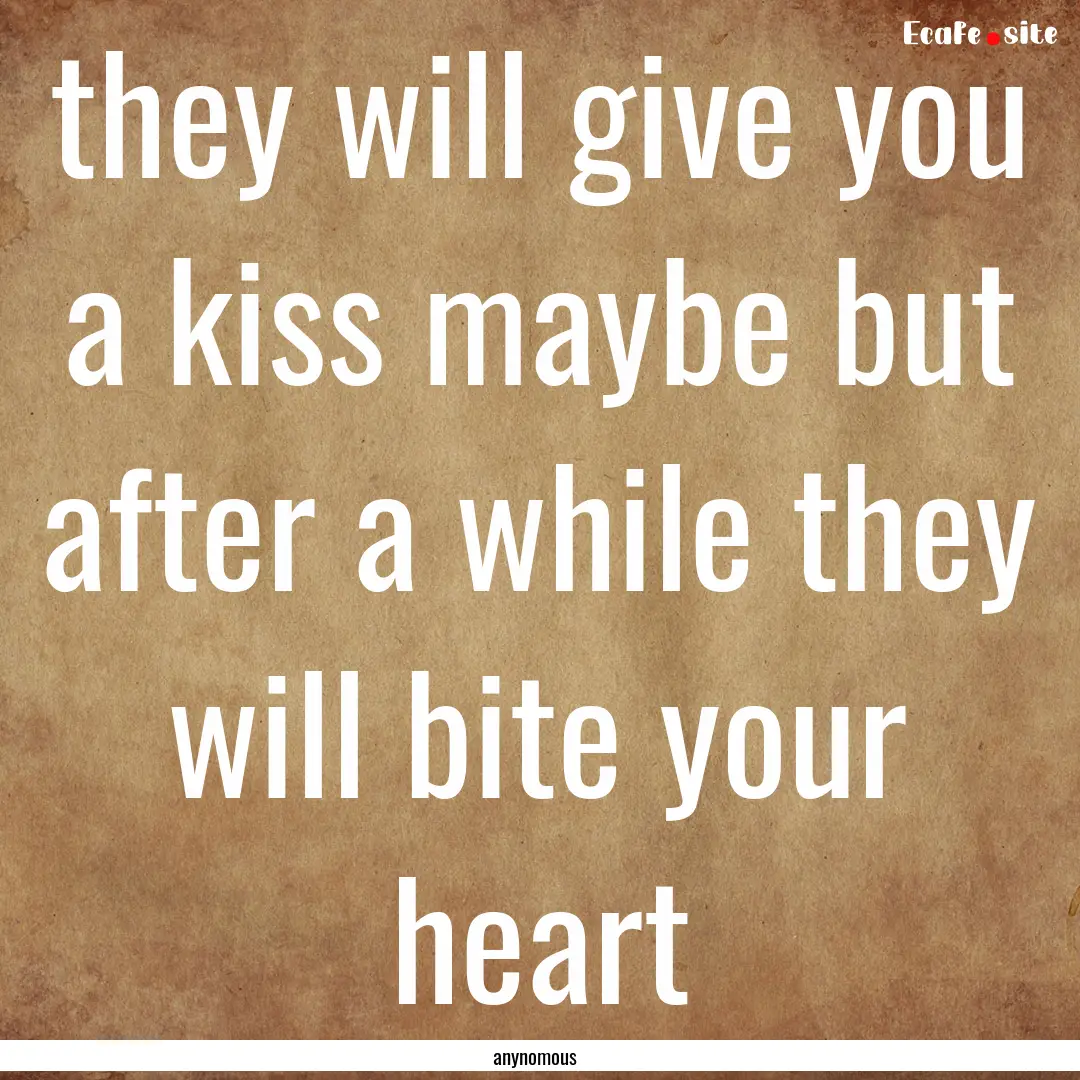 they will give you a kiss maybe but after.... : Quote by anynomous