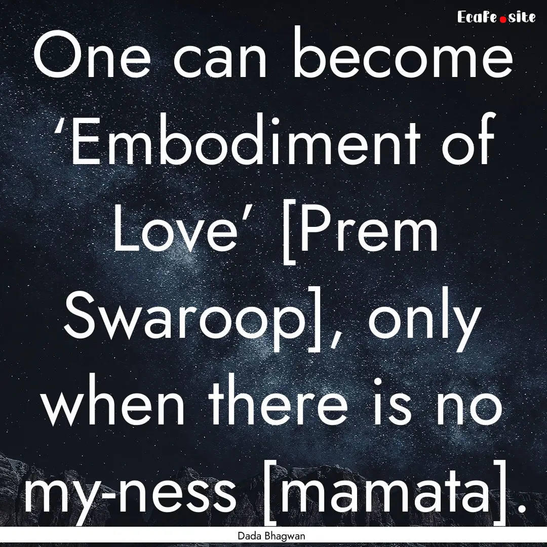 One can become ‘Embodiment of Love’ [Prem.... : Quote by Dada Bhagwan