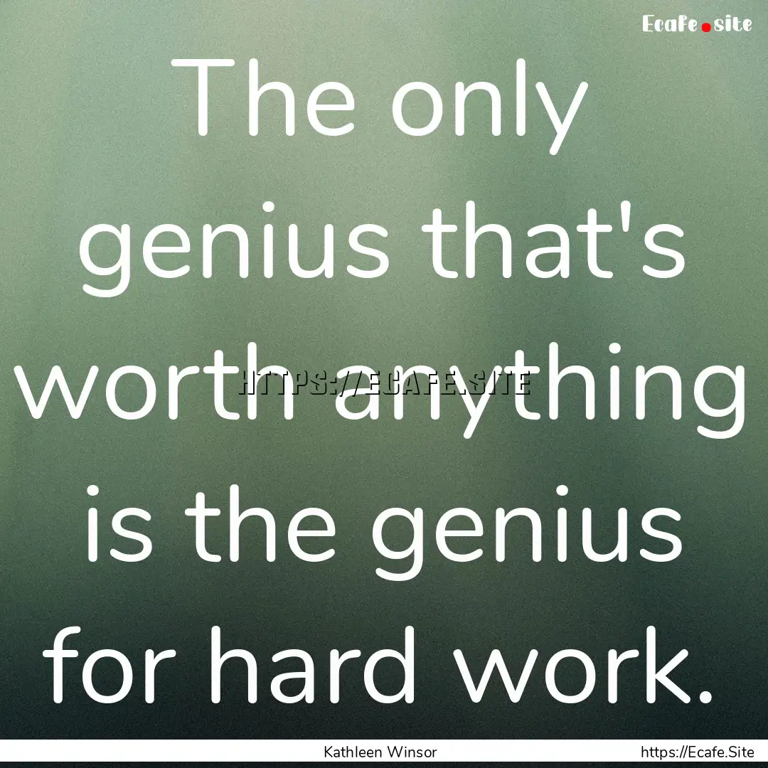 The only genius that's worth anything is.... : Quote by Kathleen Winsor