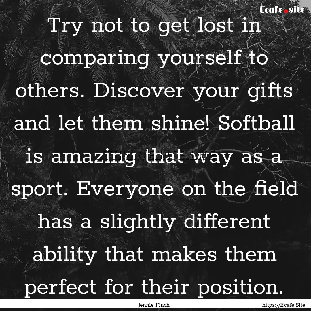 Try not to get lost in comparing yourself.... : Quote by Jennie Finch