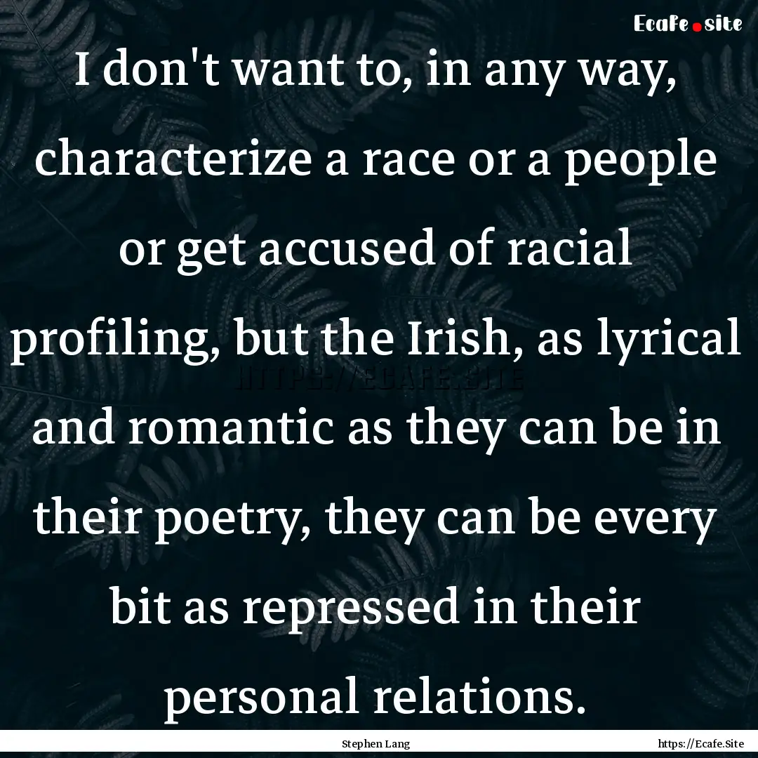 I don't want to, in any way, characterize.... : Quote by Stephen Lang