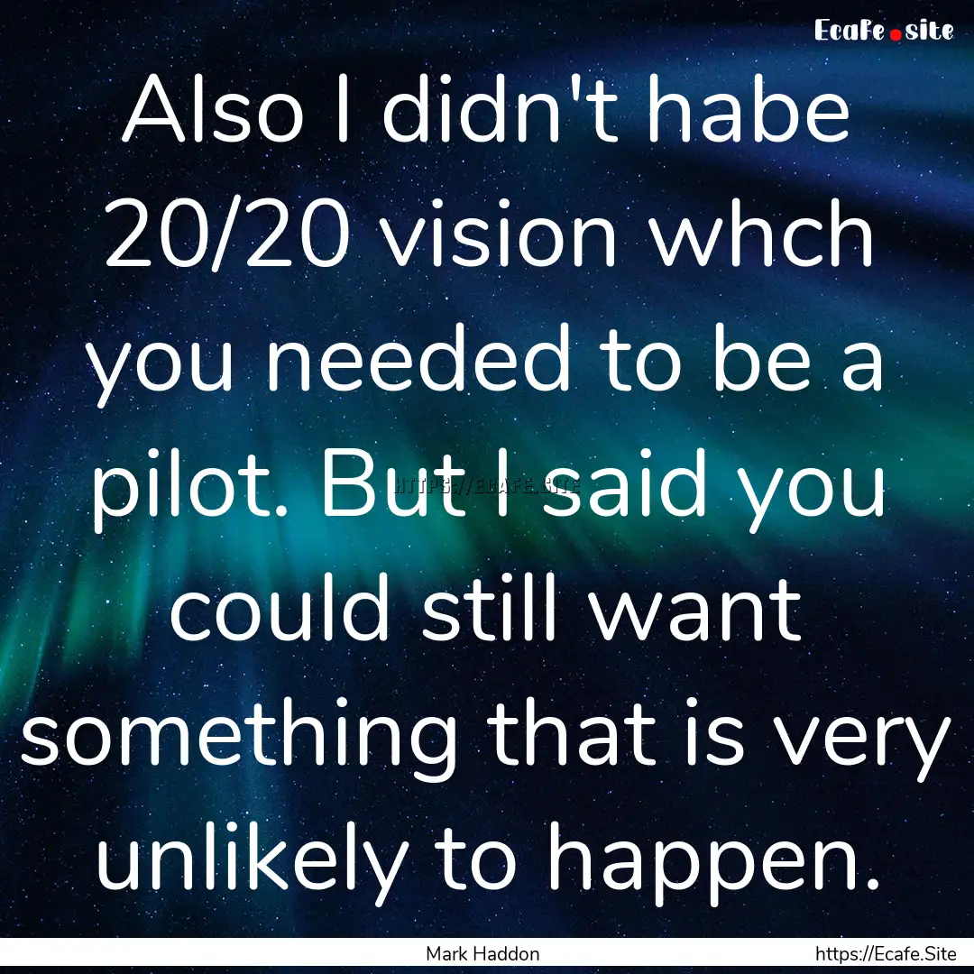 Also I didn't habe 20/20 vision whch you.... : Quote by Mark Haddon