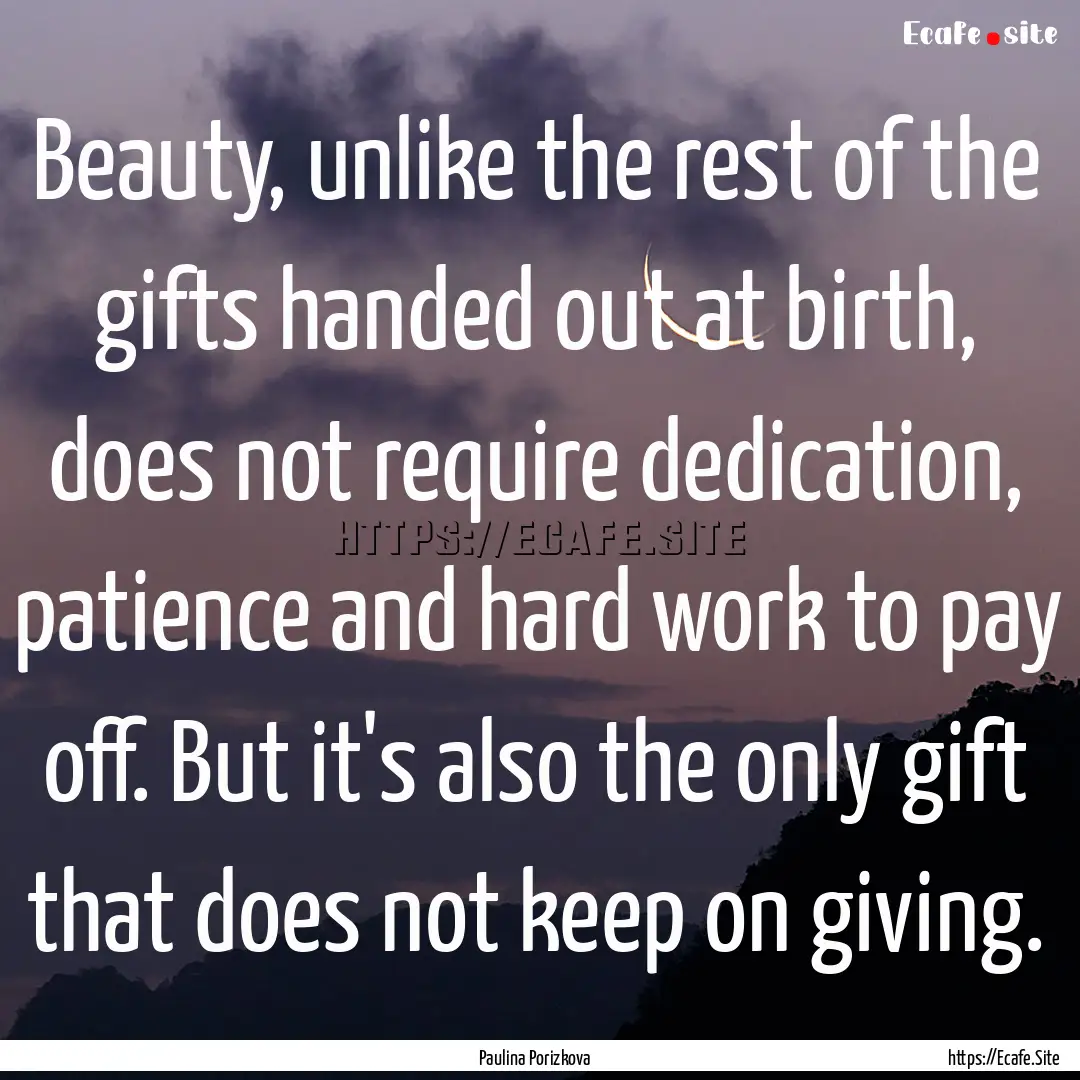 Beauty, unlike the rest of the gifts handed.... : Quote by Paulina Porizkova