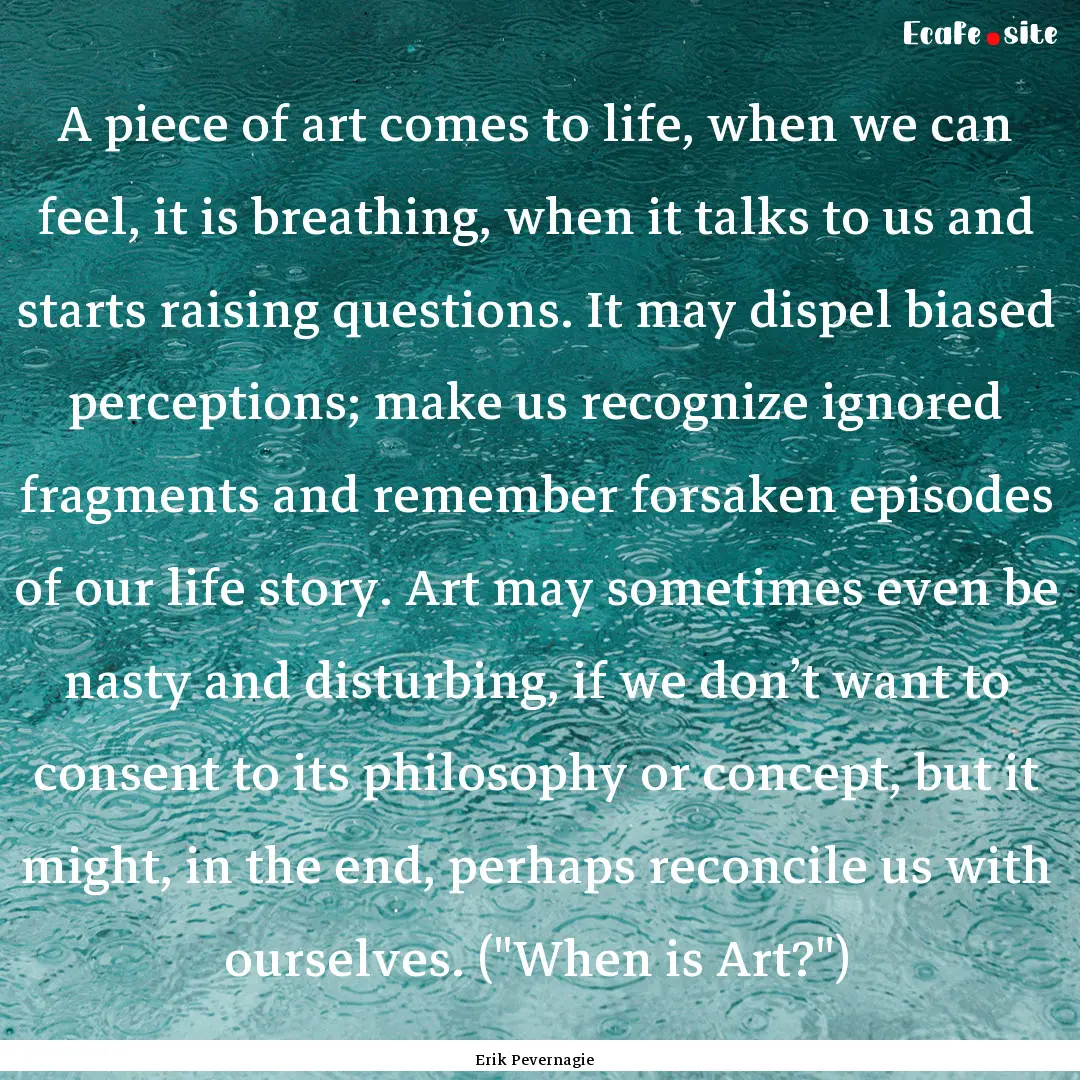 A piece of art comes to life, when we can.... : Quote by Erik Pevernagie