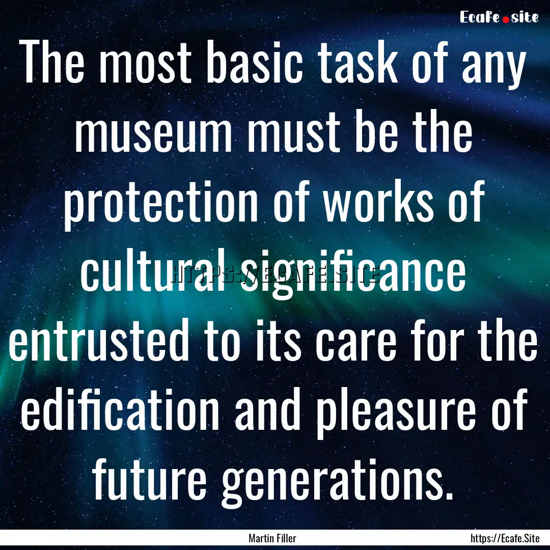 The most basic task of any museum must be.... : Quote by Martin Filler