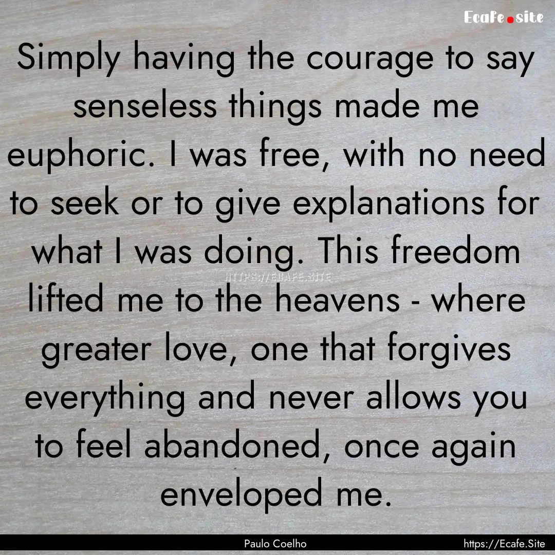 Simply having the courage to say senseless.... : Quote by Paulo Coelho