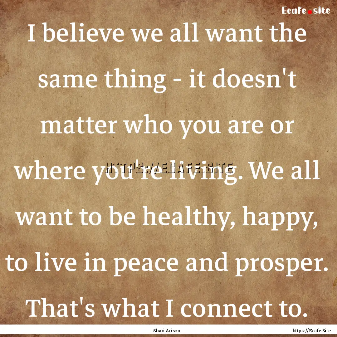 I believe we all want the same thing - it.... : Quote by Shari Arison