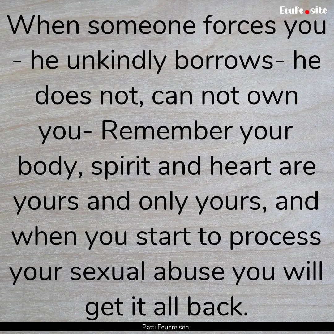 When someone forces you - he unkindly borrows-.... : Quote by Patti Feuereisen