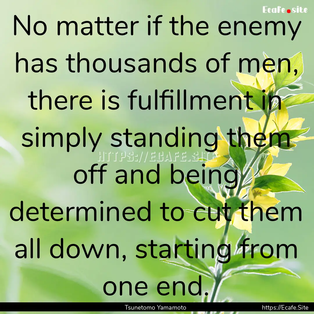 No matter if the enemy has thousands of men,.... : Quote by Tsunetomo Yamamoto