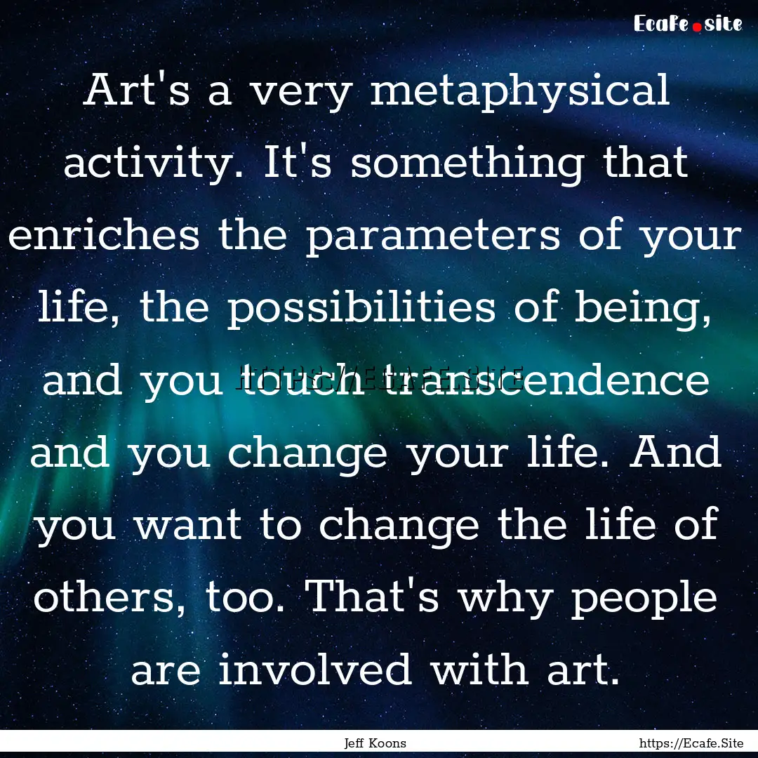 Art's a very metaphysical activity. It's.... : Quote by Jeff Koons